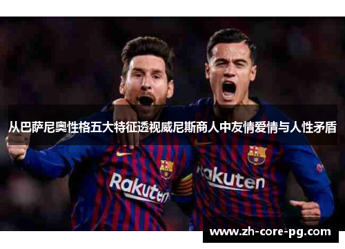 从巴萨尼奥性格五大特征透视威尼斯商人中友情爱情与人性矛盾