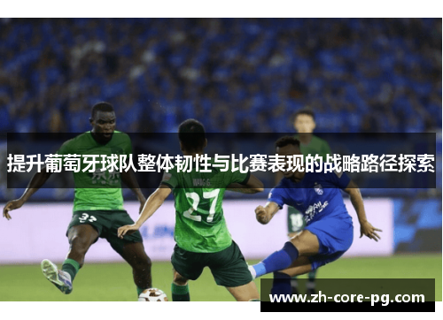 提升葡萄牙球队整体韧性与比赛表现的战略路径探索