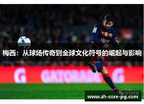梅西：从球场传奇到全球文化符号的崛起与影响