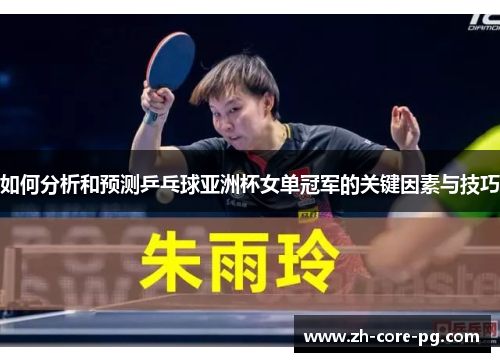 如何分析和预测乒乓球亚洲杯女单冠军的关键因素与技巧