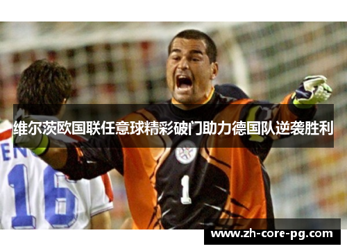维尔茨欧国联任意球精彩破门助力德国队逆袭胜利 维尔茨欧国联任意球精彩破门助力德国队逆袭胜利