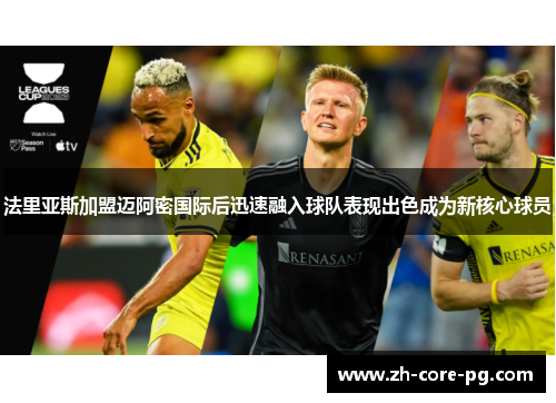 法里亚斯加盟迈阿密国际后迅速融入球队表现出色成为新核心球员
